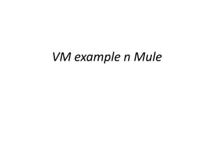 VM example n Mule
 