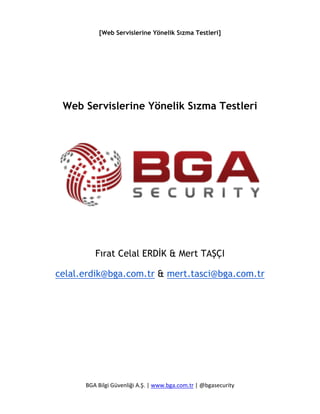 [Web Servislerine Yönelik Sızma Testleri]
BGA Bilgi Güvenliği A.Ş. | www.bga.com.tr | @bgasecurity
Web Servislerine Yöneli...