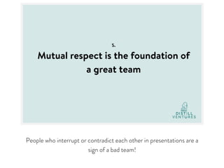 People who interrupt or contradict each other in presentations are a
sign of a bad team!
 