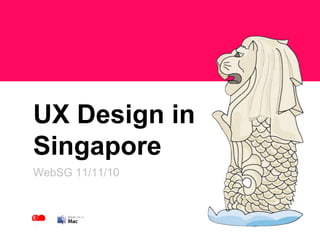 UX Design in
Singapore
WebSG 11/11/10
 