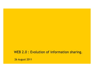 WEB 2.0 : Evolution of information sharing. 26 August 2011 
