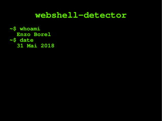 webshell-detector
~$ whoami
Enzo Borel
~$ date
31 Mai 2018
 