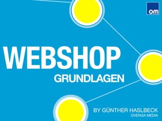 WEBSHOP
BY GÜNTHER HASLBECK 
OVENGA MEDIA
GRUNDLAGEN
 