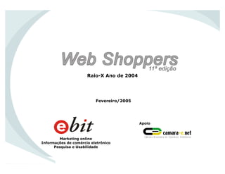 Marketing online
Informações de comércio eletrônico
Pesquisa e Usabilidade
Apoio
Fevereiro/2005
Raio-X Ano de 2004
 
