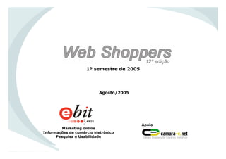 Marketing online
Informações de comércio eletrônico
Pesquisa e Usabilidade
Apoio
Agosto/2005
1º semestre de 2005
 