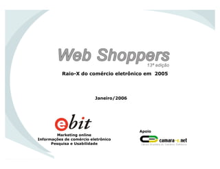 Marketing online
Informações de comércio eletrônico
Pesquisa e Usabilidade
Apoio
Janeiro/2006
Raio-X do comércio eletrônico em 2005
 