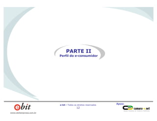 Apoio:e-bit - Todos os direitos reservados
12
www.ebitempresa.com.br
PARTE II
Perfil do e-consumidor
 