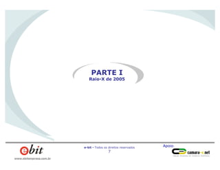 Apoio:e-bit - Todos os direitos reservados
7
www.ebitempresa.com.br
PARTE I
Raio-X de 2005
 