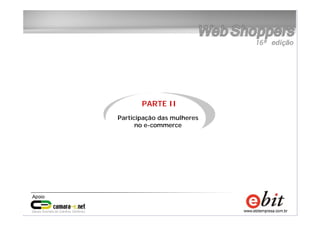11
e-bit – todos os direitos reservados
11
e-bit – todos os direitos reservados
11
e-bit – todos os direitos reservados
PARTE II
Participação das mulheres
no e-commerce
 