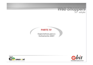 16
e-bit – todos os direitos reservados
16
e-bit – todos os direitos reservados
16
e-bit – todos os direitos reservados
PARTE IV
Expectativas para o
fechamento 2007
 