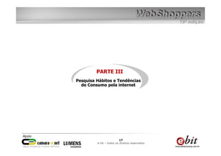 PARTE III
Pesquisa Hábitos e Tendências
  de Consumo pela internet




                          17
         e-bit – todos os direitos reservados
 