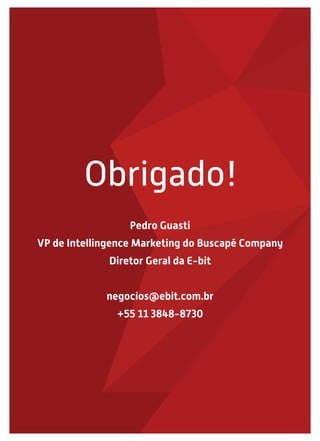 Obrigado!
Pedro Guasti
VP de Intellingence Marketing do Buscapé Company
Diretor Geral da E-bit
negocios@ebit.com.br
+55 11 3848-8730

 