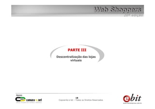 PARTE III
Descentralização das lojas
        virtuais




                 18    18
                  18
 Copywrite– todos Todos os Direitos Reservados
     e-bit e-bit – os direitos reservados
  e-bit – todos os direitos reservados
 