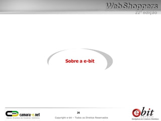 22ª edição




         Sobre a e-bit




                   26
Copyright e-bit – Todos os Direitos Reservados
 