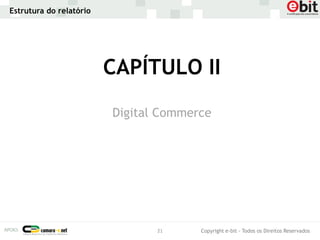 Estrutura do relatório




                         CAPÍTULO II
                         Digital Commerce




                                21     Copyright e-bit - Todos os Direitos Reservados
 