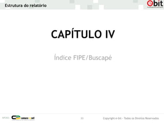 Estrutura do relatório




                         CAPÍTULO IV
                         Índice FIPE/Buscapé




                                 33      Copyright e-bit - Todos os Direitos Reservados
 