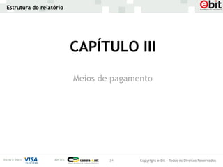 Estrutura do relatório




                         CAPÍTULO III
                         Meios de pagamento




                                 24     Copyright e-bit - Todos os Direitos Reservados
 