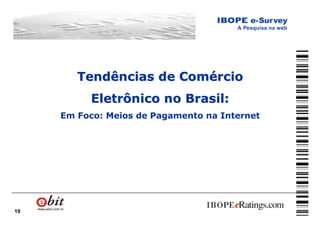 19
Tendências de ComércioTendências de Comércio
Eletrônico no Brasil:Eletrônico no Brasil:
Em Foco: Meios de Pagamento na Internet
 