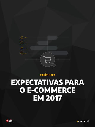 21
EXPECTATIVAS PARA
O E-COMMERCE
EM 2017
CAPÍTULO 2
21
 