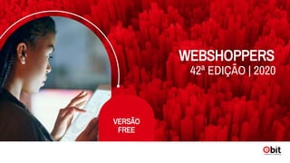WEBSHOPPERS 42ª EDIÇÃO | VERSÃO FREE
INTRODUÇÃO
WEBSHOPPERS
42ª EDIÇÃO | 2020
VERSÃO
FREE
 