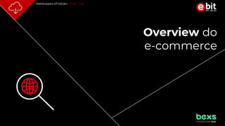 p. 10
Webshoppers 43ª edição | Versão Free
Overview do
e-commerce
 