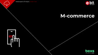 p. 19
Webshoppers 43ª edição | Versão Free
M-commerce
 