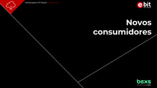 p. 24
Webshoppers 43ª edição | Versão Free
Novos
consumidores
 