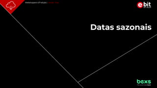 p. 28
Webshoppers 43ª edição | Versão Free
Datas sazonais
 