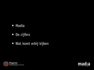 • Madia

• De cijfers

• Wat komt erbij kijken
 