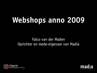 Webshops anno 2009

          Falco van der Maden
 Oprichter en mede-eigenaar van Madia
 