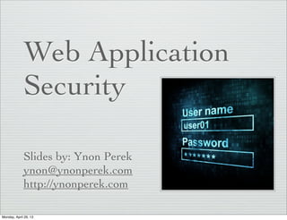 Web Application
Security
Slides by: Ynon Perek
ynon@ynonperek.com
http://ynonperek.com
Monday, April 29, 13
 