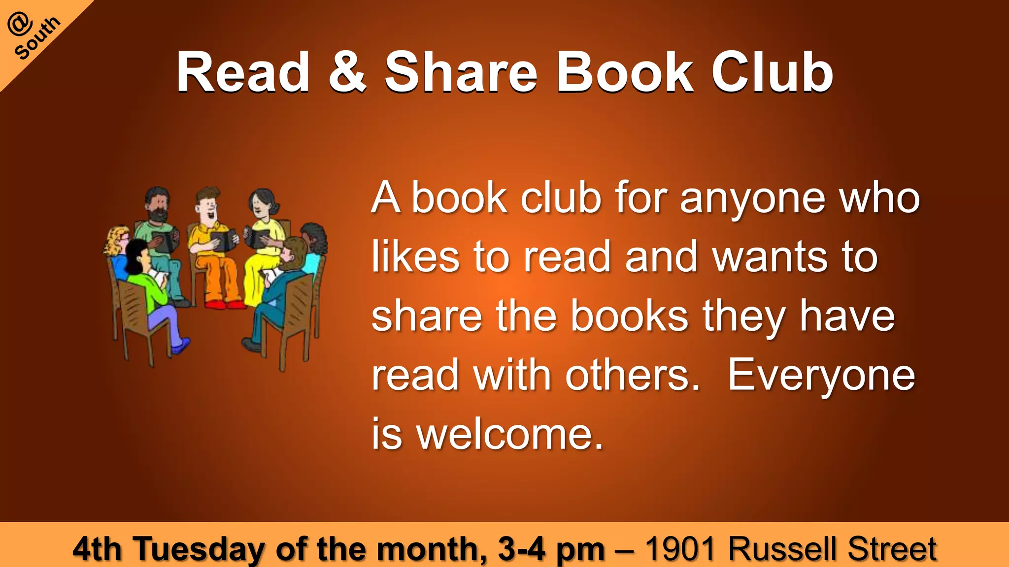 Read & Share Book Club
A book club for anyone who
likes to read and wants to
share the books they have
read with others. Everyone
is welcome.
4th Tuesday of the month, 3-4 pm – 1901 Russell Street
 