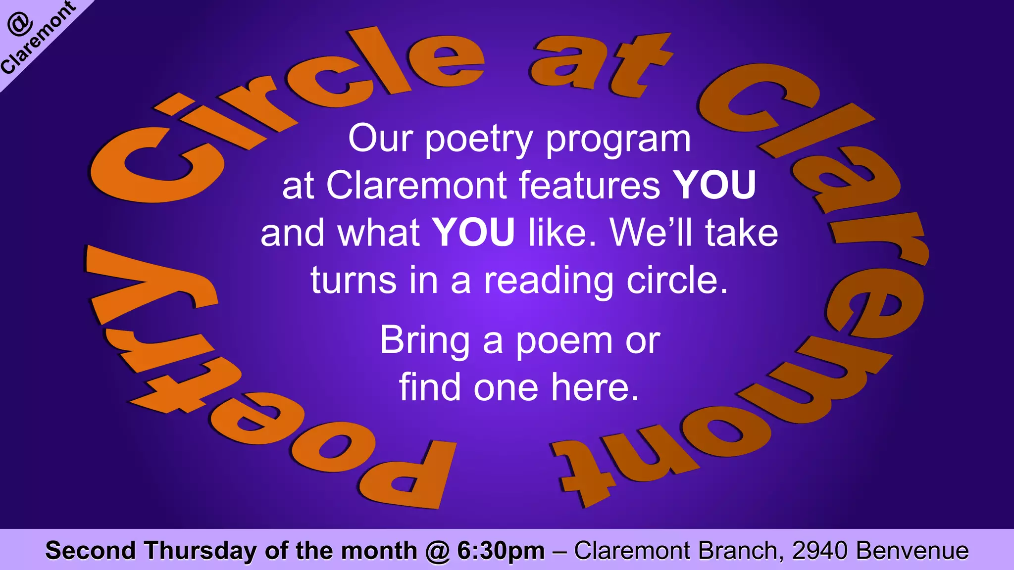Second Thursday of the month @ 6:30pm – Claremont Branch, 2940 Benvenue
Our poetry program
at Claremont features YOU
and what YOU like. We’ll take
turns in a reading circle.
Bring a poem or
find one here.
 