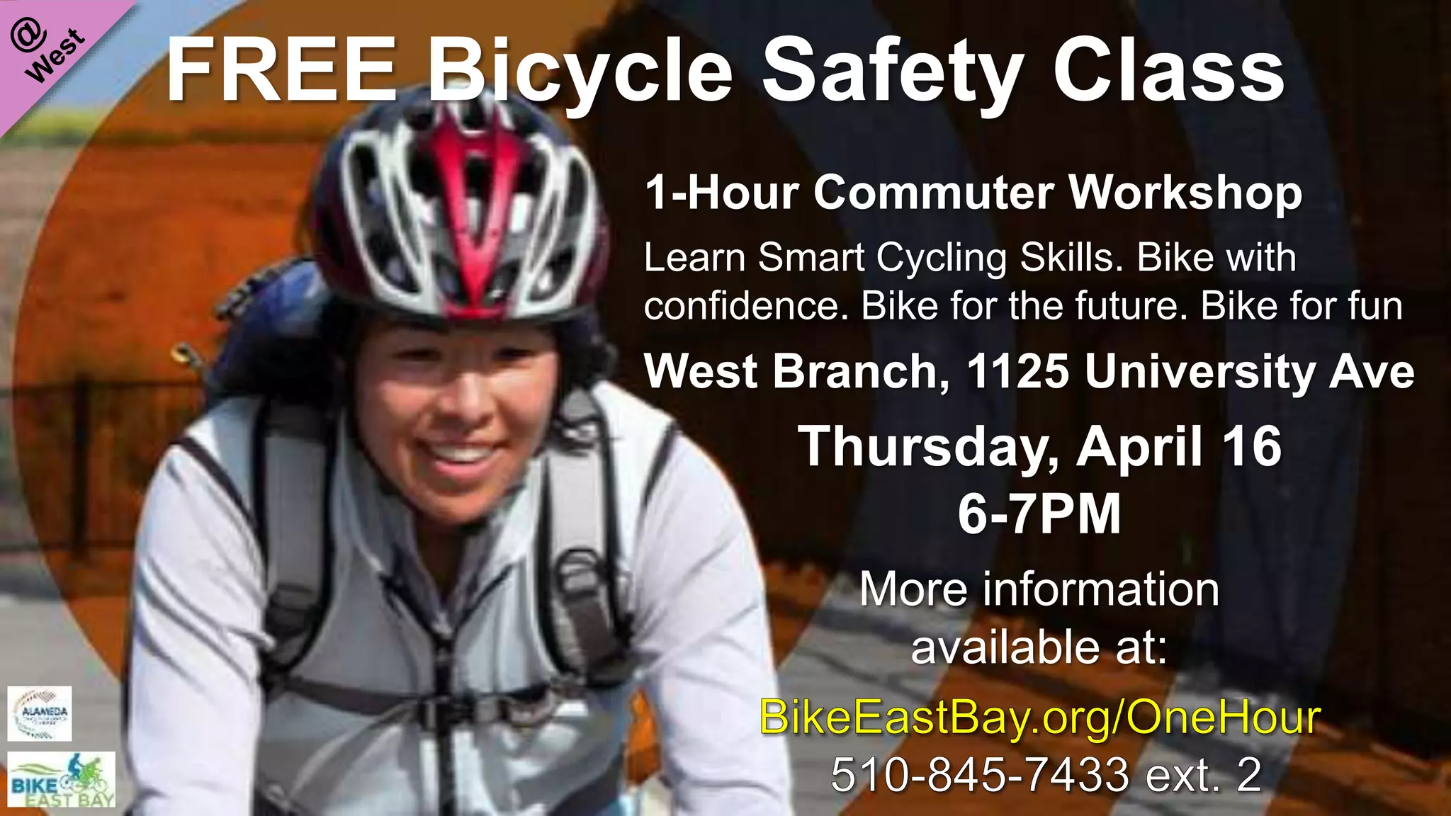 FREE Bicycle Safety Class
1-Hour Commuter Workshop
Learn Smart Cycling Skills. Bike with
confidence. Bike for the future. Bike for fun
West Branch, 1125 University Ave
Thursday, April 16
6-7PM
More information
available at:
 