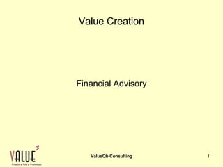 Value Creation




Financial Advisory




   ValueQb Consulting   1
 