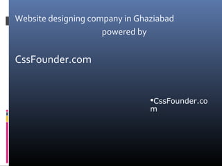 Website designing company in Ghaziabad
powered by
CssFounder.com
CssFounder.co
m
 