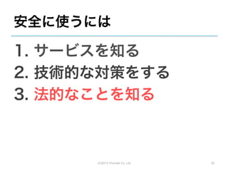 安全に使うには

1.  サービスを知る
2.  技術的な対策をする
3.  法的なことを知る



      (C)2013 Tricorder Co. Ltd.   32
 