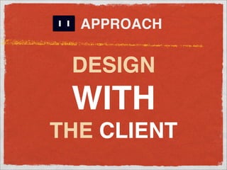 APPROACH


 DESIGN
 WITH
THE CLIENT
 