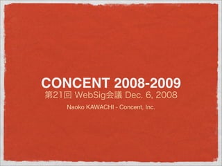 CONCENT 2008-2009
   Naoko KAWACHI - Concent, Inc.
 