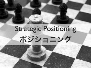 Strategic Positioning
 ポジショニング
 