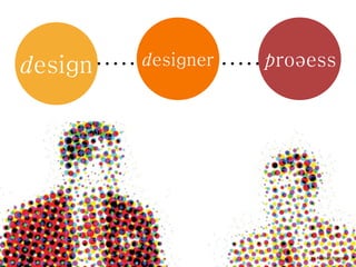 Design   Designer   Process




                        by Kristian Bjornard
 