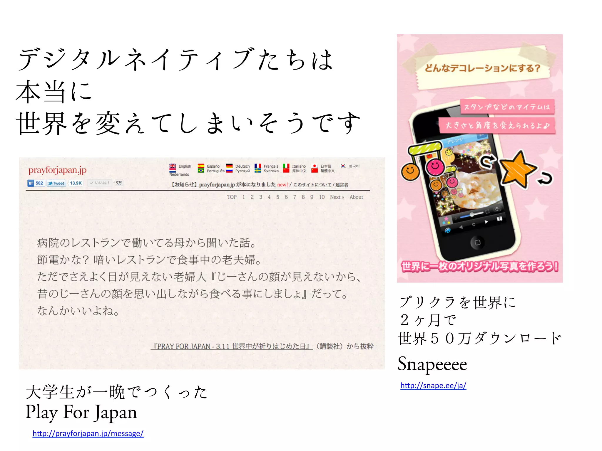 Snapeeee
                                   h#p://snape.ee/ja/	


Play For Japan
h#p://prayforjapan.jp/message/	
 
