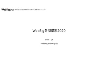 WebSig冬期講習2020
2020/12/8
＃websig,#websig1ds
 