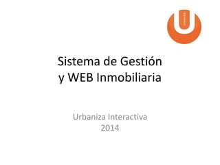 Sistema de Gestión
y WEB Inmobiliaria
Urbaniza Interactiva
2014
 