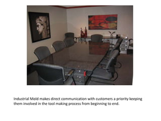 Industrial Mold makes direct communication with customers a priority keeping them involved in the tool making process from beginning to end.  