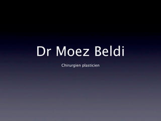 Dr Moez Beldi
   Chirurgien plasticien
 