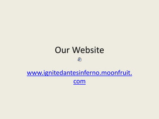 Our Website www.ignitedantesinferno.moonfruit.com 