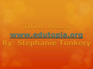 Think Aloud
  www.edutopia.org
By: Stephanie Tonkery
 