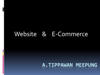 Website & E-Commerce



       A.TIPPAWAN MEEPUNG
 