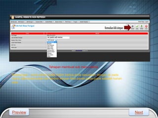 LOGO
Keterangan : untuk pilihan pada kolom kedua,anda sesuaikan dengan isi pada
menu utama,kemudian klik tombol simpan lihat panah pada pojok sebelah kanan
atas
Tahapan membuat sub menu utama
Preview Next
 